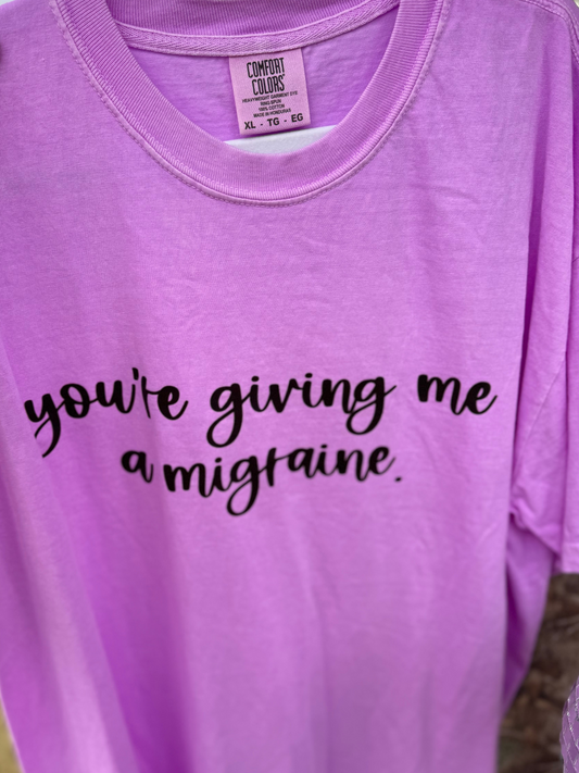 You’re Giving Me A Migraine Tee